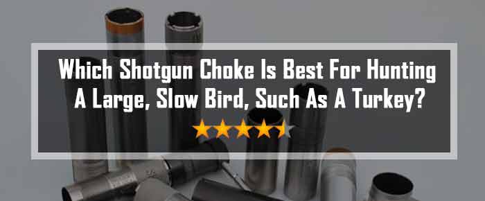which shotgun choke is best for hunting a large, slow bird, such as a turkey