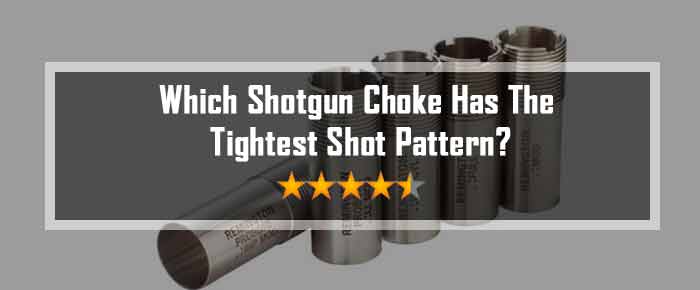 Which Shotgun Choke Has The Tightest Shot Pattern