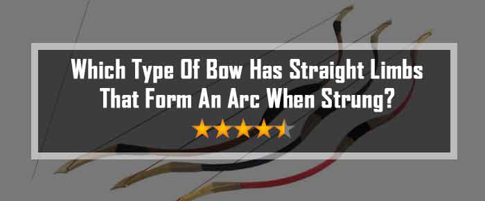 Which type of bow has straight limbs that form an arc when strung